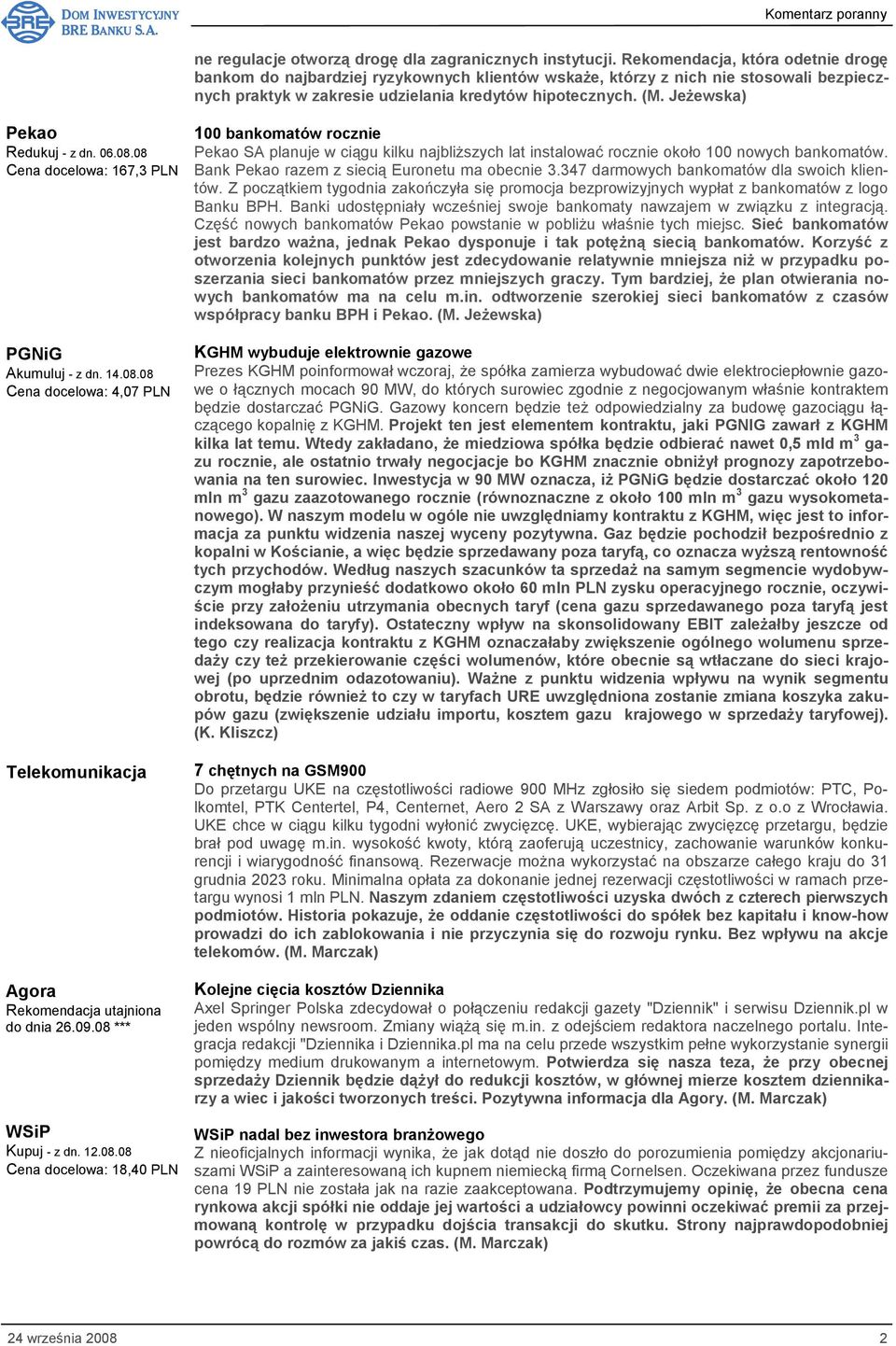 Jeżewska) Pekao Redukuj - z dn. 06.08.08 Cena docelowa: 167,3 PLN PGNiG Akumuluj - z dn. 14.08.08 Cena docelowa: 4,07 PLN Telekomunikacja Agora Rekomendacja utajniona do dnia 26.09.