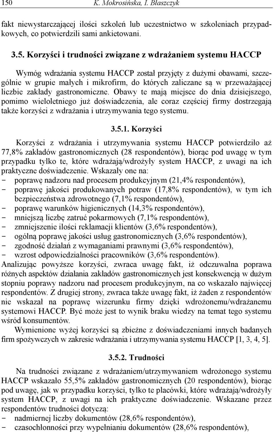 Obawy te mają miejsce do dnia dzisiejszego, pomimo wieloletniego już doświadczenia, ale coraz częściej firmy dostrzegają także korzyści z wdrażania i utrzymywania tego systemu. 3.5.1.