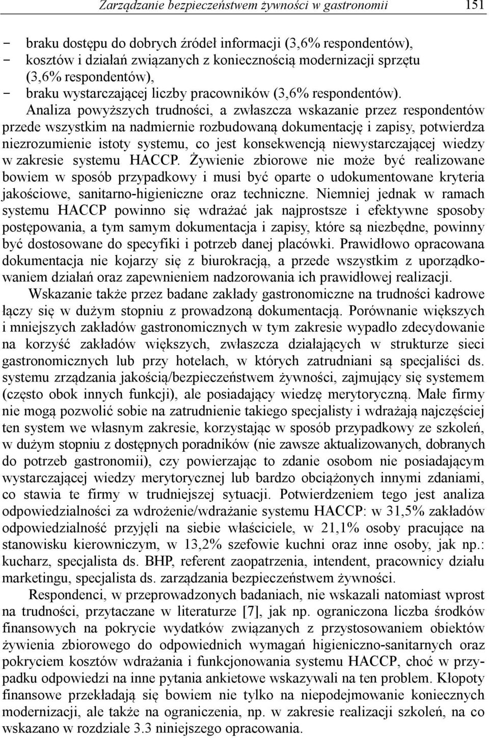 Analiza powyższych trudności, a zwłaszcza wskazanie przez respondentów przede wszystkim na nadmiernie rozbudowaną dokumentację i zapisy, potwierdza niezrozumienie istoty systemu, co jest konsekwencją