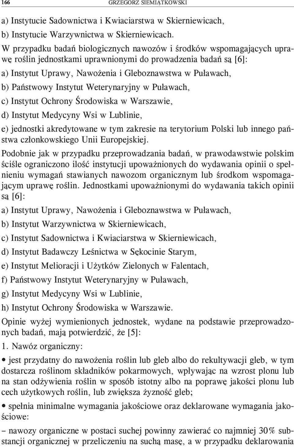 Państwowy Instytut Weterynaryjny w Puławach, c) Instytut Ochrony Środowiska w Warszawie, d) Instytut Medycyny Wsi w Lublinie, e) jednostki akredytowane w tym zakresie na terytorium Polski lub innego