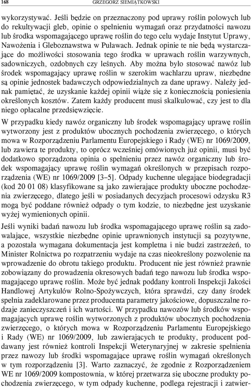 Instytut Uprawy, Nawożenia i Gleboznawstwa w Puławach. Jednak opinie te nie będą wystarczające do możliwości stosowania tego środka w uprawach roślin warzywnych, sadowniczych, ozdobnych czy leśnych.