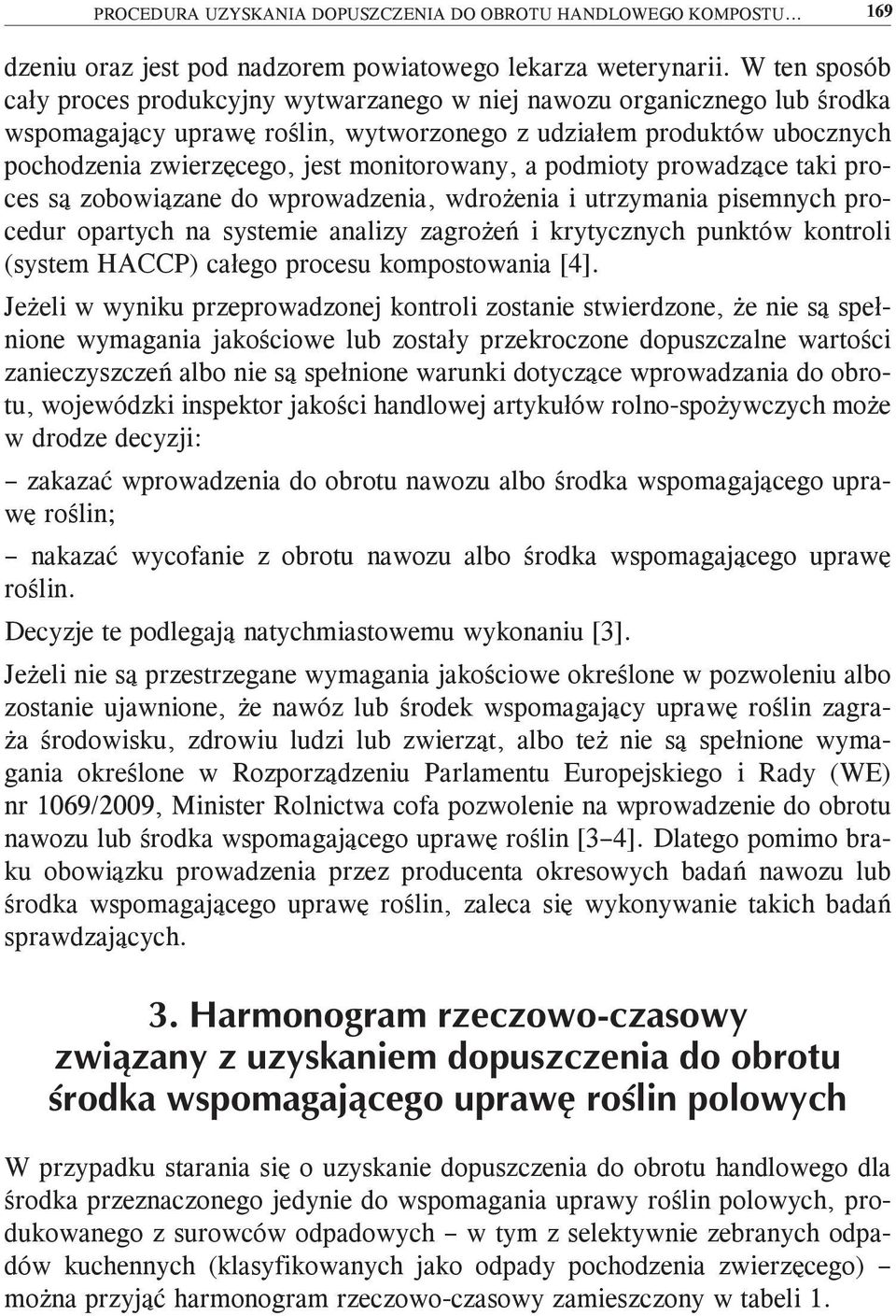 monitorowany, a podmioty prowadzące taki proces są zobowiązane do wprowadzenia, wdrożenia i utrzymania pisemnych procedur opartych na systemie analizy zagrożeń i krytycznych punktów kontroli (system