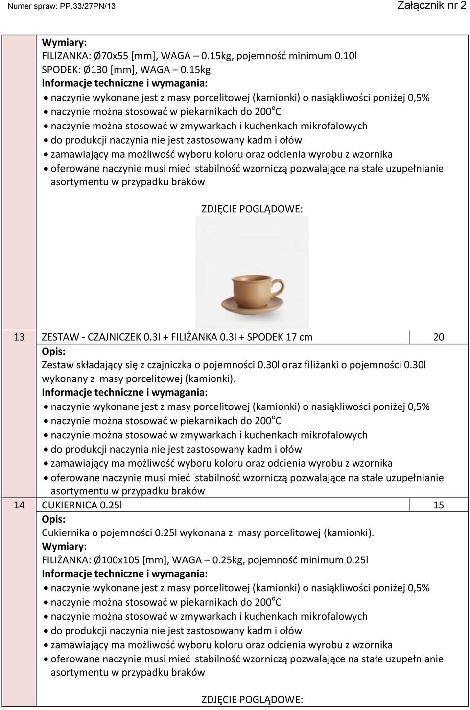 3l + SPODEK 17 cm 20 Zestaw składający się z czajniczka o pojemności 0.30l oraz filiżanki o pojemności 0.