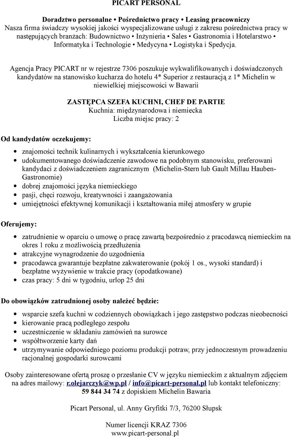 udokumentowanego doświadczenie zawodowe na podobnym stanowisku, preferowani kandydaci z doświadczeniem zagranicznym (Michelin-Stern lub Gault Millau Hauben- Gastronomie) dobrej znajomości języka