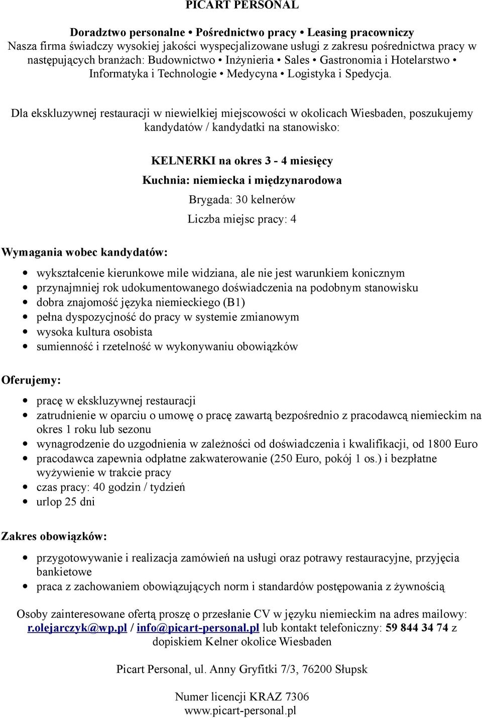 podobnym stanowisku dobra znajomość języka niemieckiego (B1) pełna dyspozycjność do pracy w systemie zmianowym wysoka kultura osobista sumienność i rzetelność w wykonywaniu obowiązków pracę w