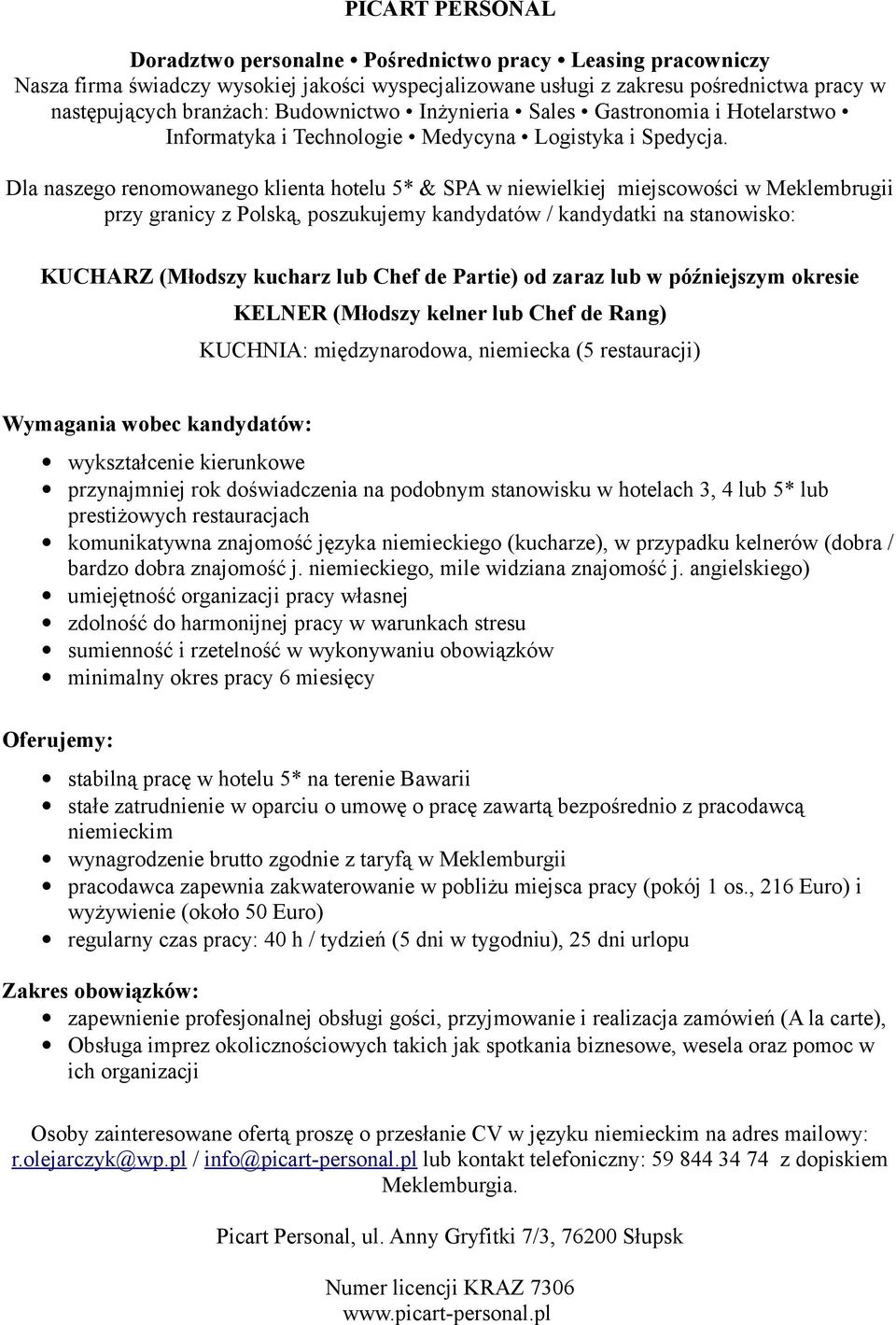 przynajmniej rok doświadczenia na podobnym stanowisku w hotelach 3, 4 lub 5* lub prestiżowych restauracjach komunikatywna znajomość języka niemieckiego (kucharze), w przypadku kelnerów (dobra /