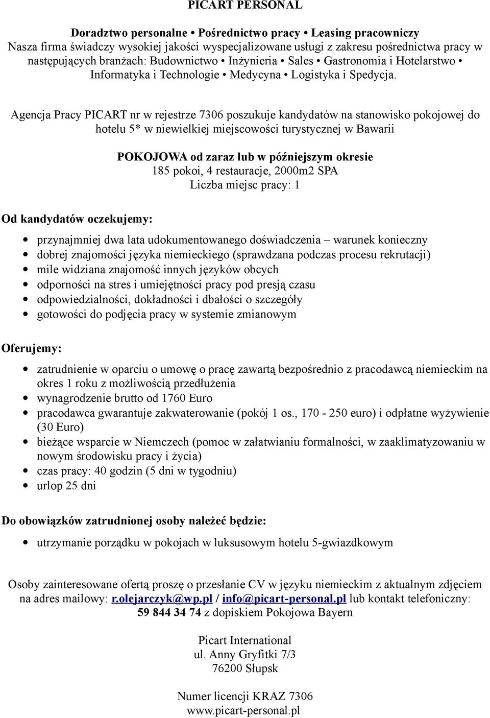 rekrutacji) mile widziana znajomość innych języków obcych odporności na stres i umiejętności pracy pod presją czasu odpowiedzialności, dokładności i dbałości o szczegóły gotowości do podjęcia pracy w