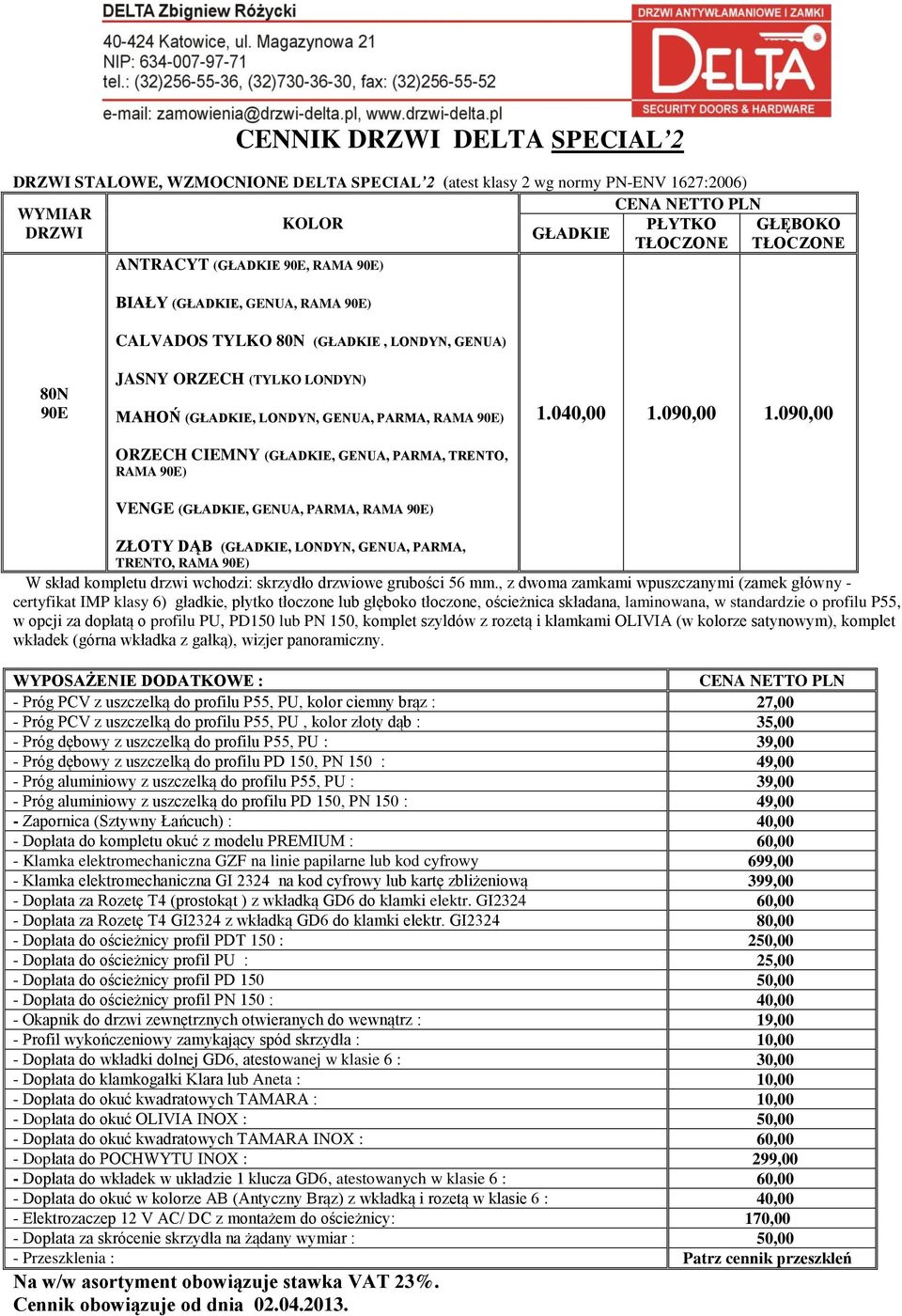 090,00 VENGE (, GENUA, PARMA, RAMA 90E) ZŁOTY DĄB (, LONDYN, GENUA, PARMA, TRENTO, RAMA 90E) W skład kompletu drzwi wchodzi: skrzydło drzwiowe grubości 56 mm.