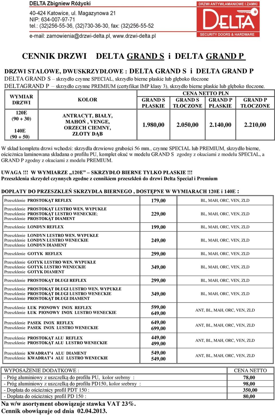 120E (90 + 30) 140E (90 + 50) ANTRACYT, BIAŁY, MAHOŃ, VENGE, ORZECH CIEMNY, ZŁOTY DĄB GRAND S PŁASKIE GRAND S GRAND P TŁOCZONE PŁASKIE GRAND P TŁOCZONE 1.980,00 2.050,00 2.140,00 2.