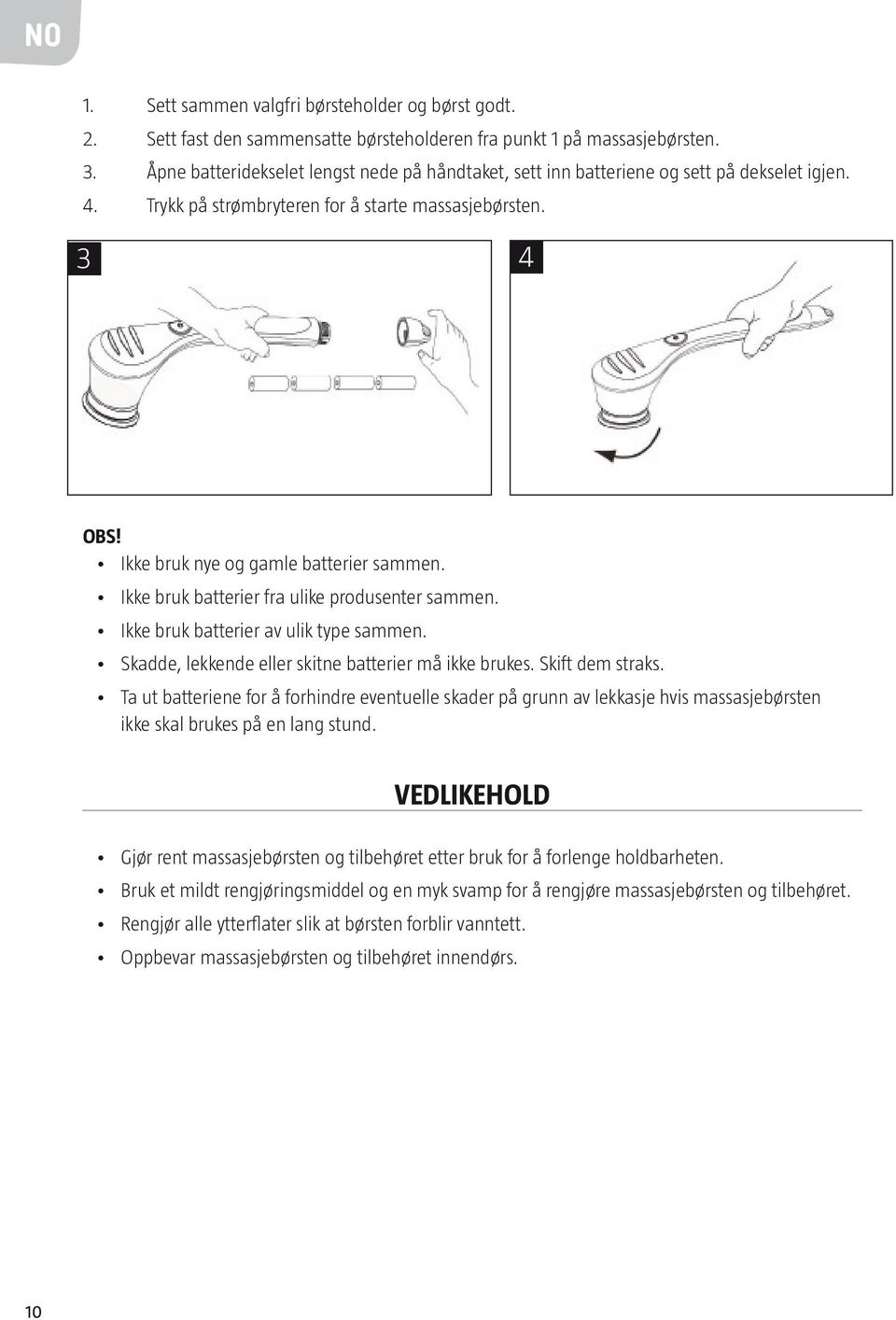 Ikke bruk batterier fra ulike produsenter sammen. Ikke bruk batterier av ulik type sammen. Skadde, lekkende eller skitne batterier må ikke brukes. Skift dem straks.