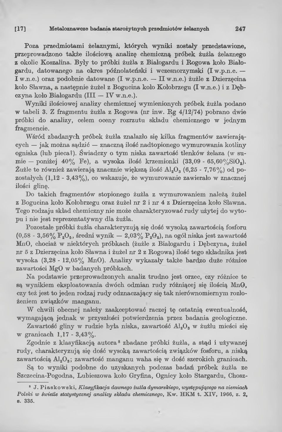 n.e.) i z Dębczyna koło Białogardu (III IV w.n.e.). Wyniki ilościowej analizy chemicznej wymienionych próbek żużla podano w tabeli 3. Z fragmentu żużla z Rogowa (nr inw.