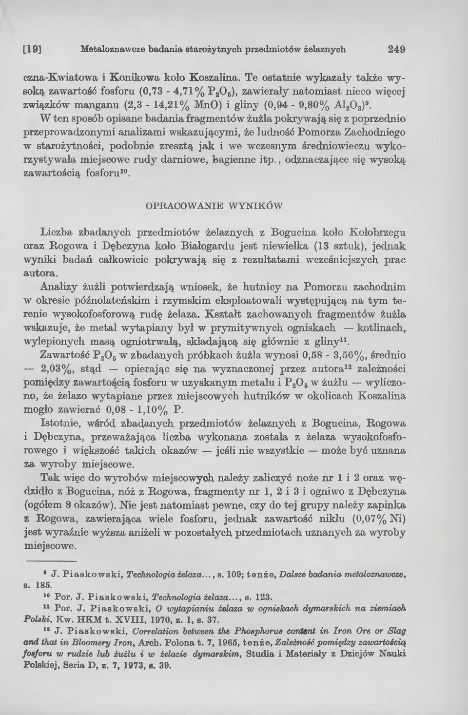 W ten sposób opisane badania fragmentów żużla pokrywają się z poprzednio przeprowadzonymi analizami wskazującymi, że ludność Pomorza Zachodniego w starożytności, podobnie zresztą jak i we wczesnym