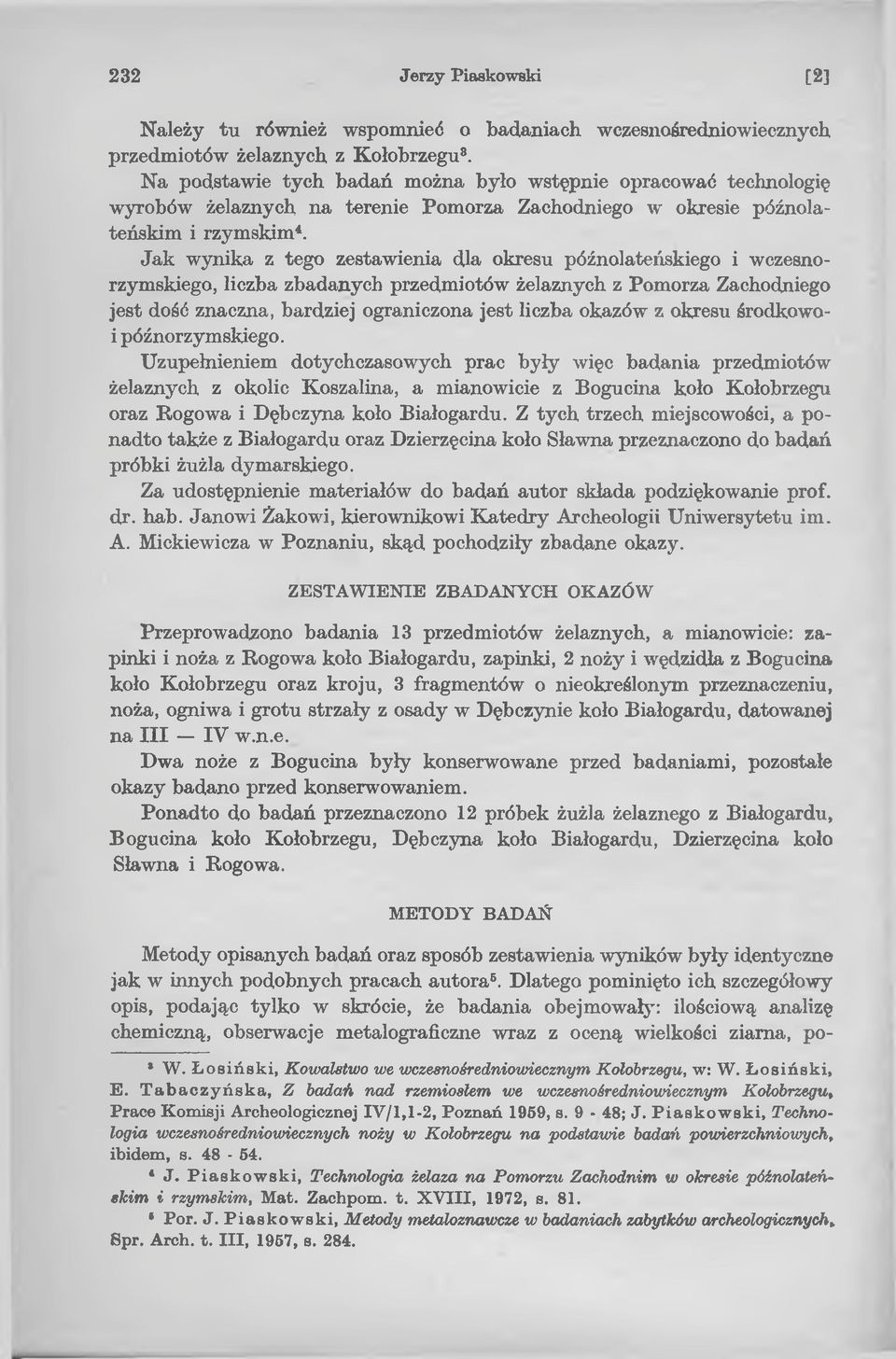 Jak wynika z tego zestawienia dla okresu późnolateńskiego i wczesnorzymskiego, liczba zbadanych przedmiotów żelaznych z Pomorza Zachodniego jest dość znaczna, bardziej ograniczona jest liczba okazów