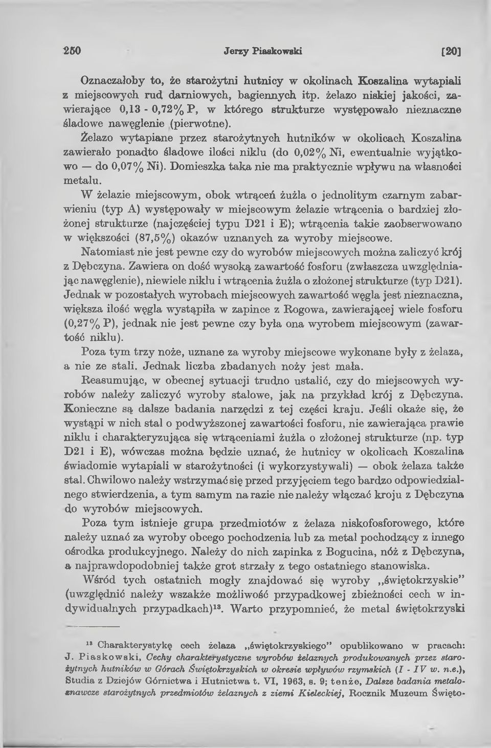 Żelazo wytapiane przez starożytnych hutników w okolicach Koszalina zawierało ponadto śladowe ilości niklu (do 0,02% Ni, ewentualnie wyjątkowo do 0,07% Ni).
