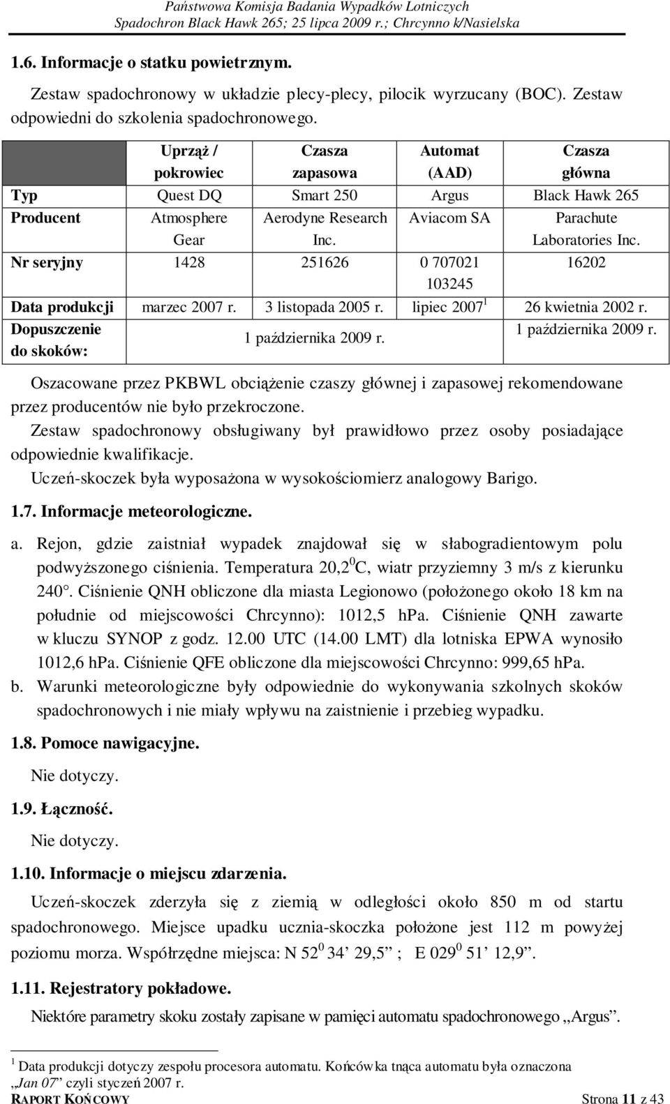 Nr seryjny 1428 251626 0 707021 103245 16202 Data produkcji marzec 2007 r. 3 listopada 2005 r. lipiec 2007 1 26 kwietnia 2002 r. Dopuszczenie 1 października 2009 r.