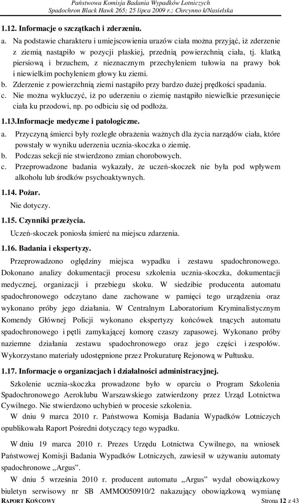 c. Nie można wykluczyć, iż po uderzeniu o ziemię nastąpiło niewielkie przesunięcie ciała ku przodowi, np. po odbiciu się od podłoża. 1.13.Informacje medyczne i patologiczne. a.