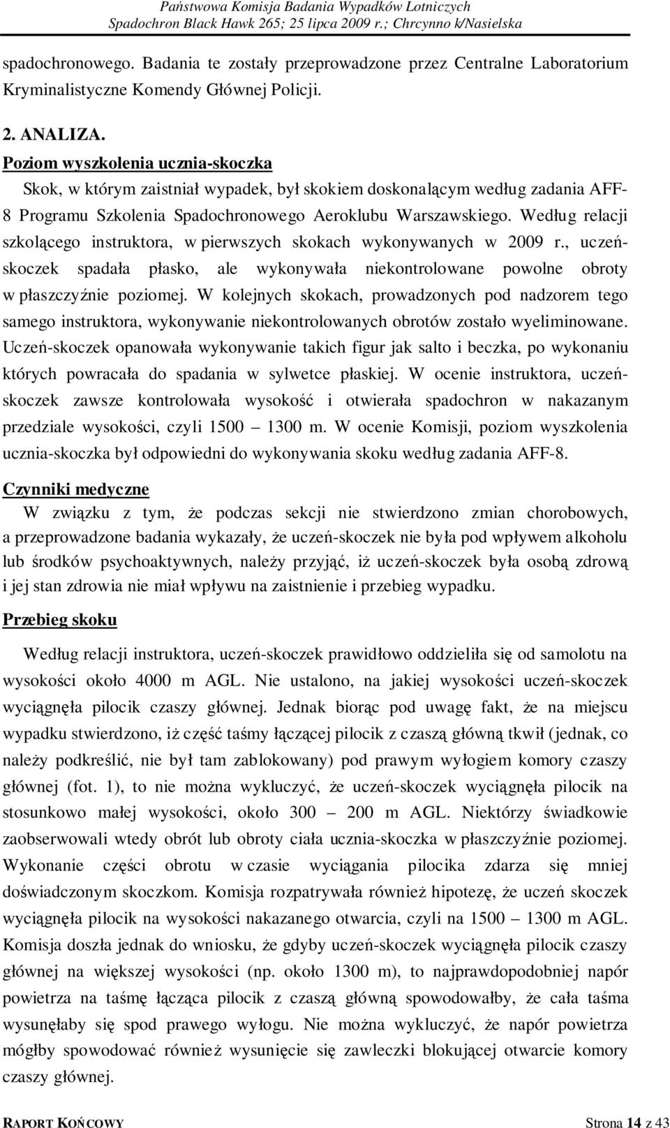 Według relacji szkolącego instruktora, w pierwszych skokach wykonywanych w 2009 r., uczeńskoczek spadała płasko, ale wykonywała niekontrolowane powolne obroty w płaszczyźnie poziomej.