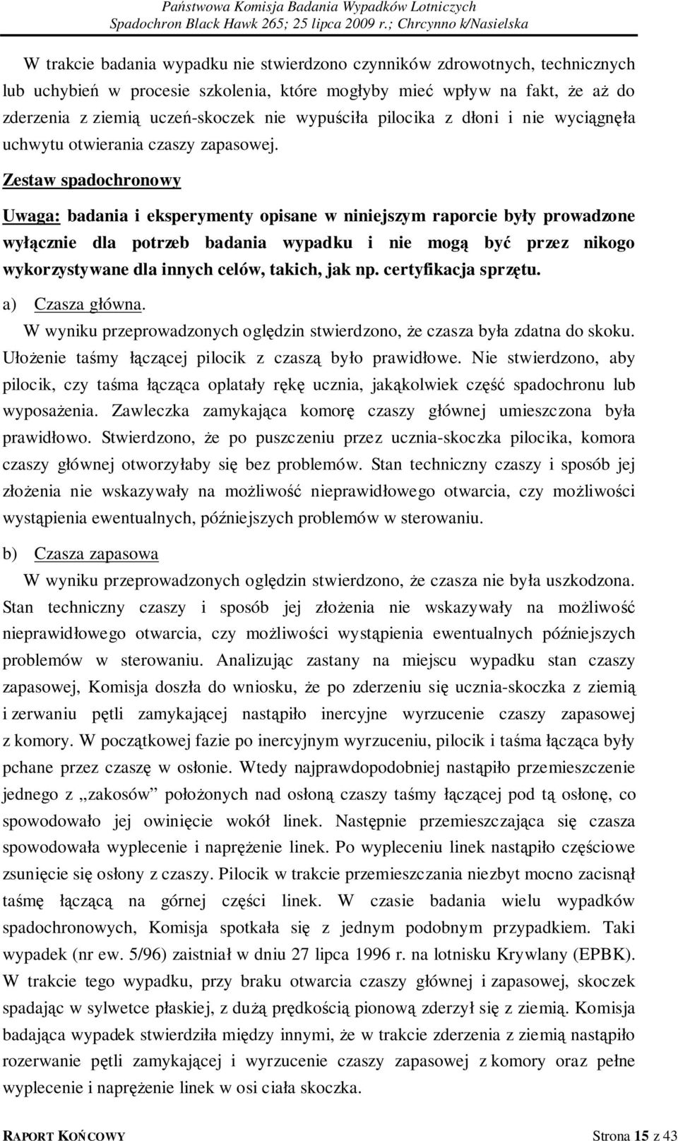 Zestaw spadochronowy Uwaga: badania i eksperymenty opisane w niniejszym raporcie były prowadzone wyłącznie dla potrzeb badania wypadku i nie mogą być przez nikogo wykorzystywane dla innych celów,