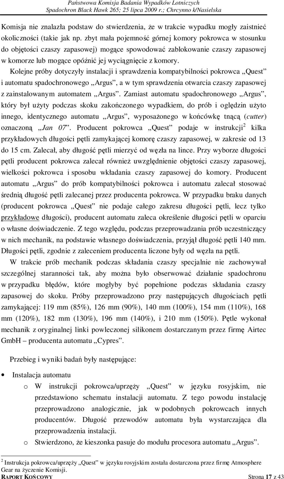 Kolejne próby dotyczyły instalacji i sprawdzenia kompatybilności pokrowca Quest i automatu spadochronowego Argus, a w tym sprawdzenia otwarcia czaszy zapasowej z zainstalowanym automatem Argus.