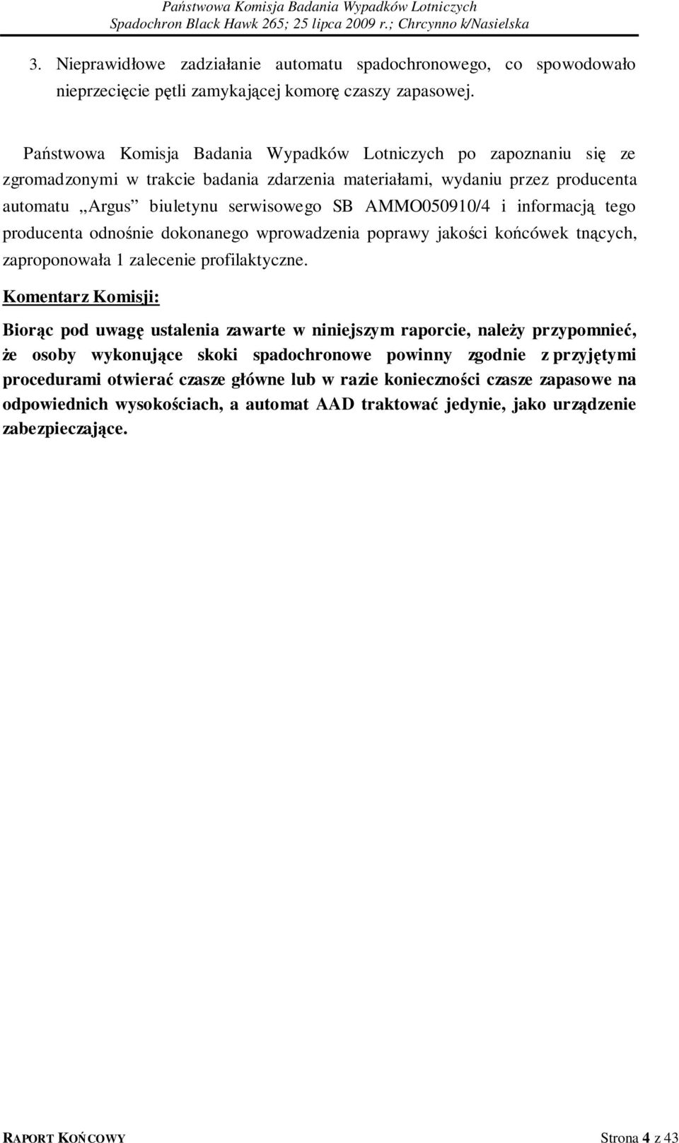 i informacją tego producenta odnośnie dokonanego wprowadzenia poprawy jakości końcówek tnących, zaproponowała 1 zalecenie profilaktyczne.