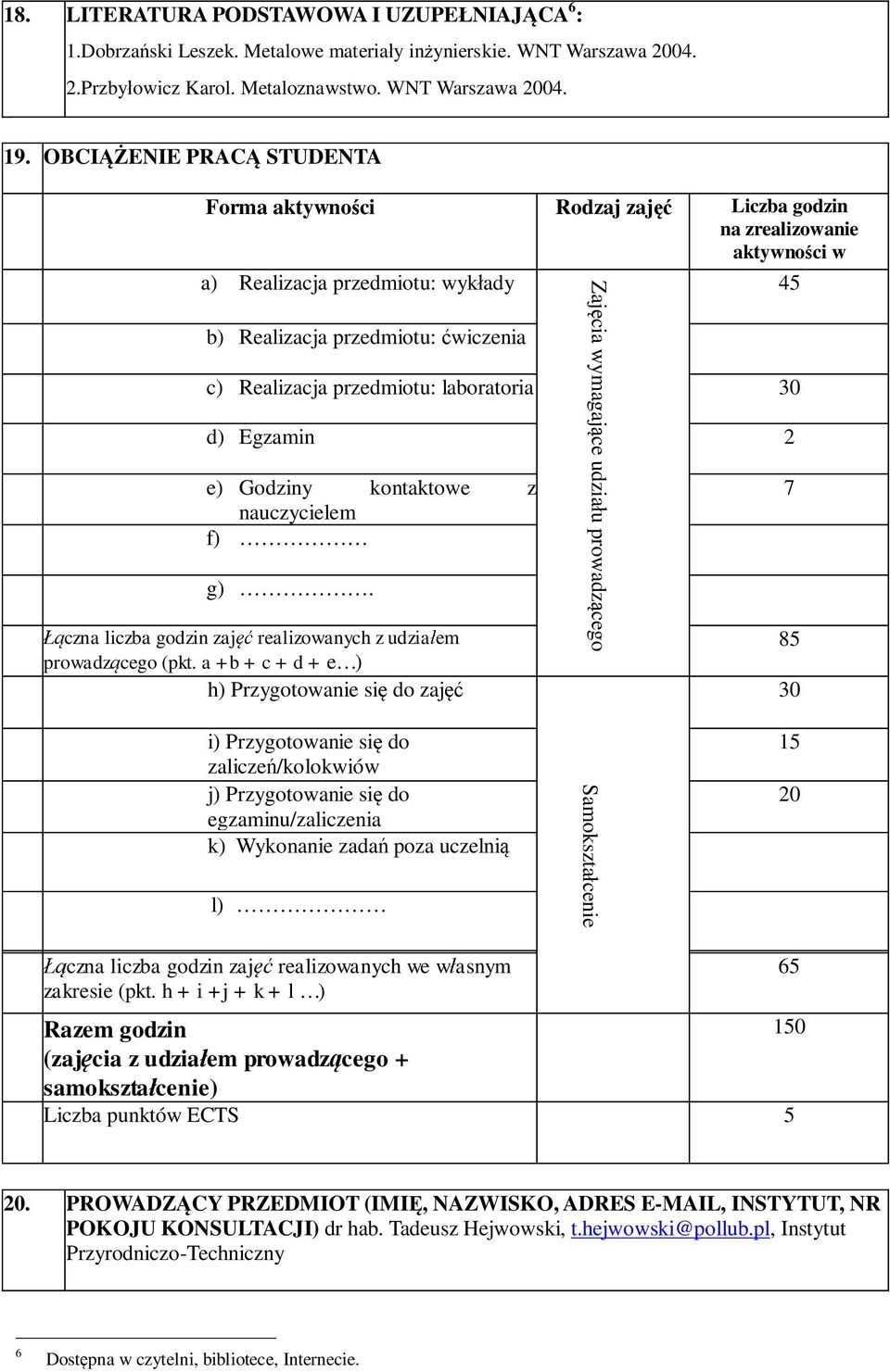 udziału prowadzącego c) Realizacja przedmiotu: laboratoria 30 d) Egzamin 2 e) Godziny kontaktowe z nauczycielem f) g). Łączna liczba godzin zajęć realizowanych z udziałem prowadzącego (pkt.