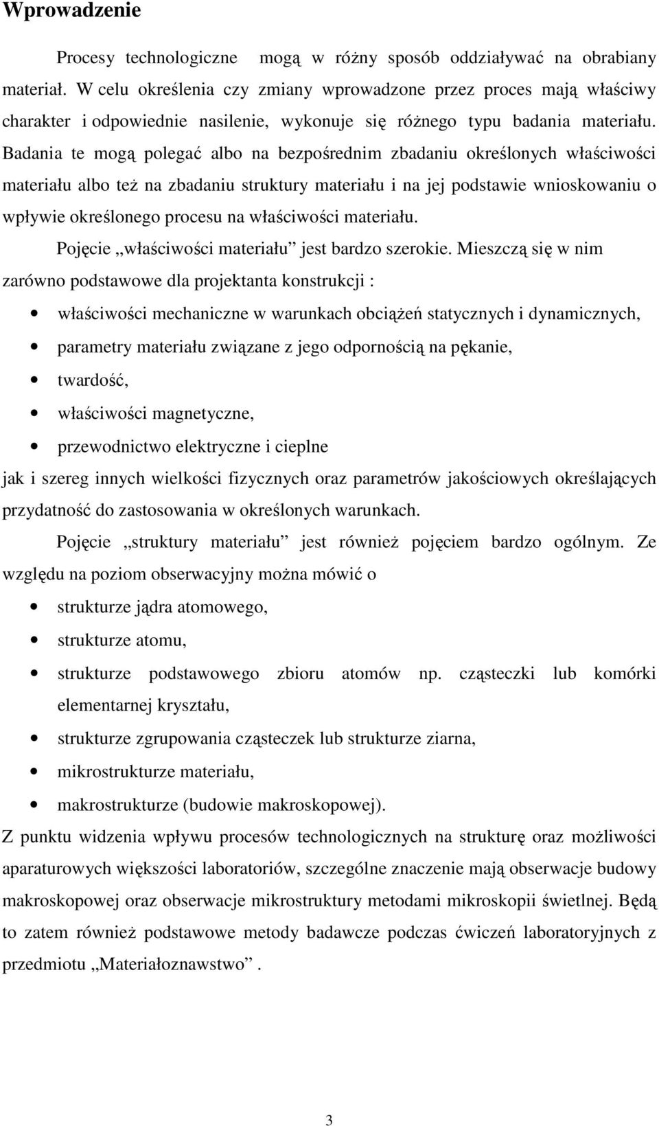 Badania te mogą polegać albo na bezpośrednim zbadaniu określonych właściwości materiału albo teŝ na zbadaniu struktury materiału i na jej podstawie wnioskowaniu o wpływie określonego procesu na