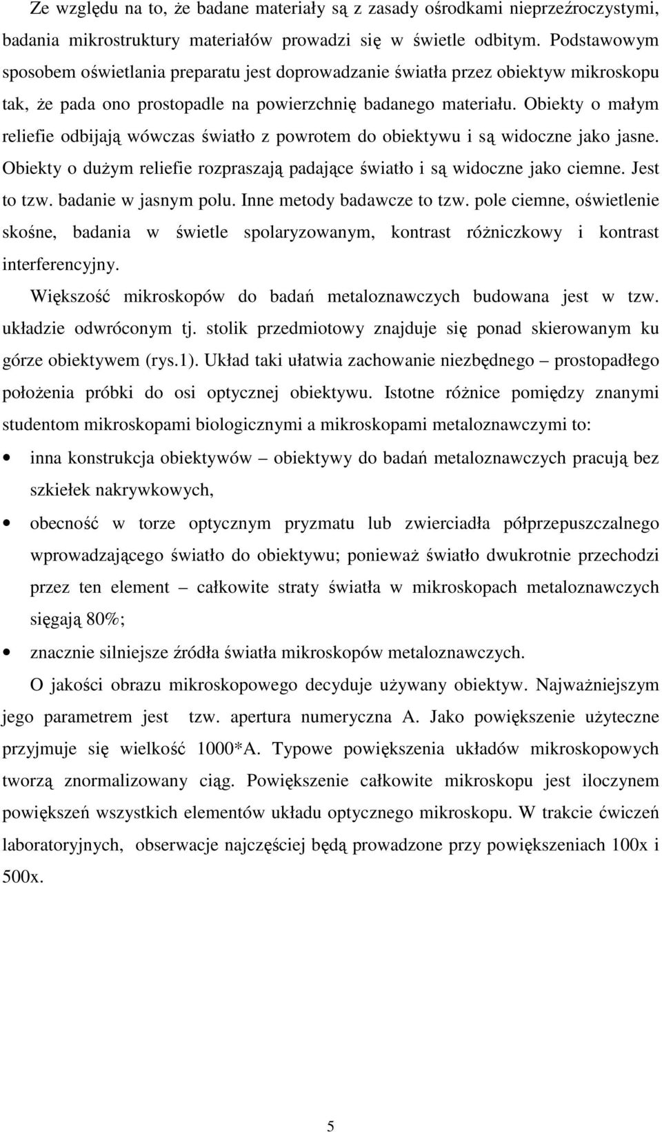 Obiekty o małym reliefie odbijają wówczas światło z powrotem do obiektywu i są widoczne jako jasne. Obiekty o duŝym reliefie rozpraszają padające światło i są widoczne jako ciemne. Jest to tzw.