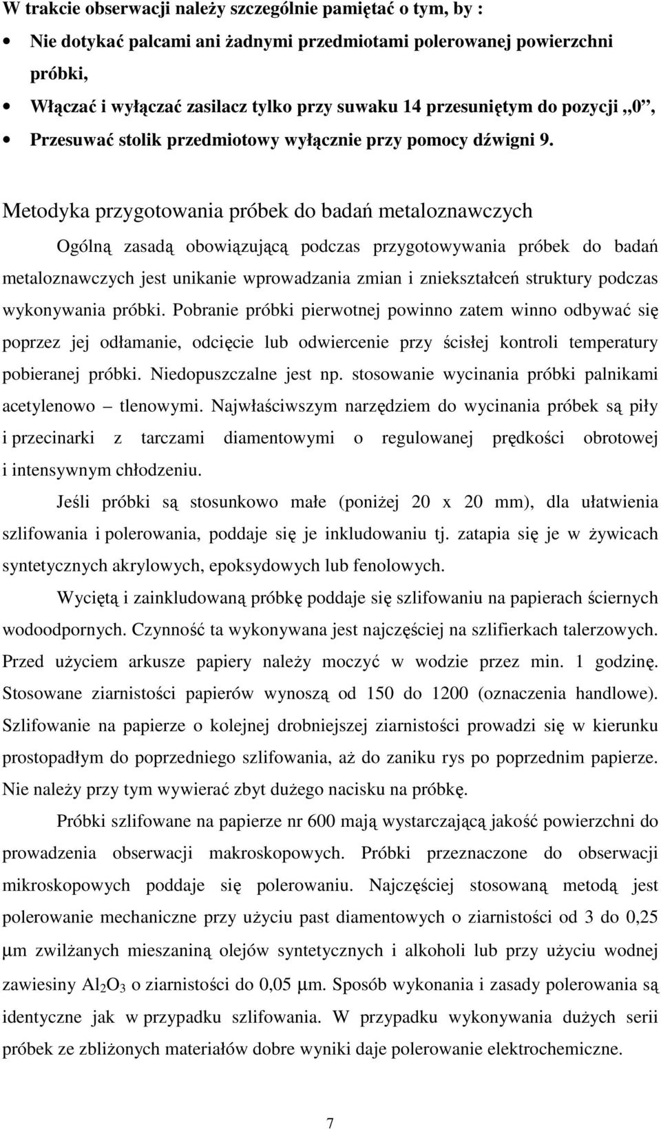 Metodyka przygotowania próbek do badań metaloznawczych Ogólną zasadą obowiązującą podczas przygotowywania próbek do badań metaloznawczych jest unikanie wprowadzania zmian i zniekształceń struktury