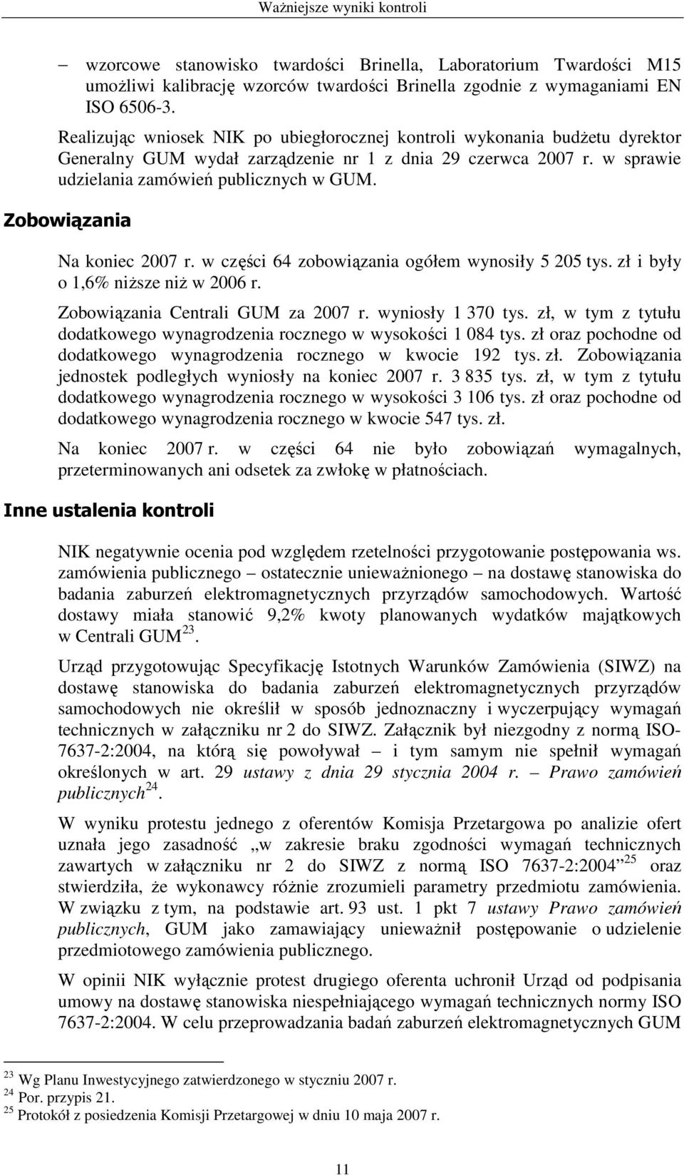Zobowiązania Na koniec 2007 r. w części 64 zobowiązania ogółem wynosiły 5 205 tys. zł i były o 1,6% niŝsze niŝ w 2006 r. Zobowiązania Centrali GUM za 2007 r. wyniosły 1 370 tys.
