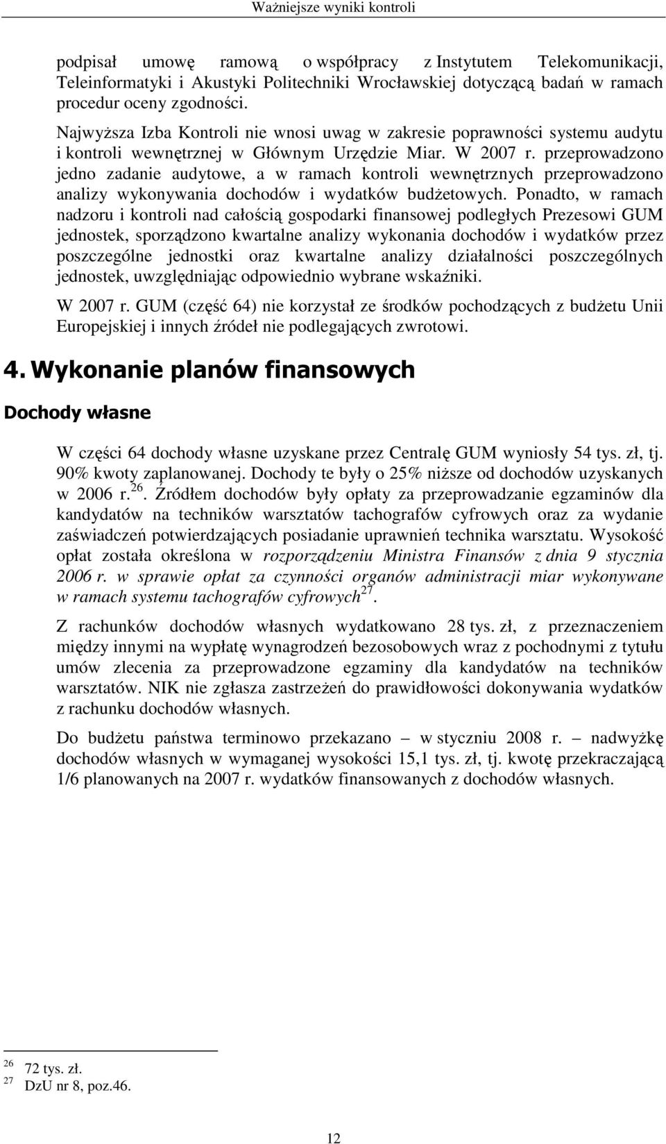 przeprowadzono jedno zadanie audytowe, a w ramach kontroli wewnętrznych przeprowadzono analizy wykonywania dochodów i wydatków budŝetowych.