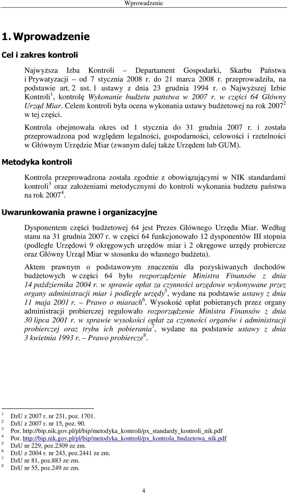 Celem kontroli była ocena wykonania ustawy budŝetowej na rok 2007 2 w tej części. Kontrola obejmowała okres od 1 stycznia do 31 grudnia 2007 r.