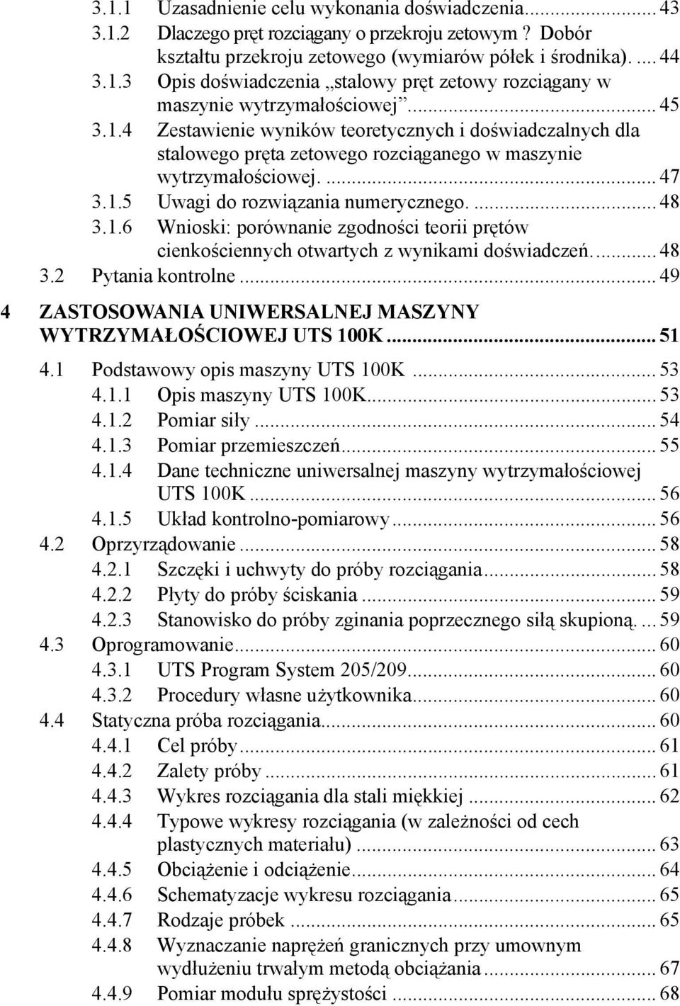 .. 48 3.2 Pytania kontrolne... 49 4 ZASTOSOWANIA UNIWERSALNEJ MASZYNY WYTRZYMAŁOŚCIOWEJ UTS 100K... 51 4.1 Podstawowy opis maszyny UTS 100K... 53 4.1.1 Opis maszyny UTS 100K... 53 4.1.2 Pomiar siły.