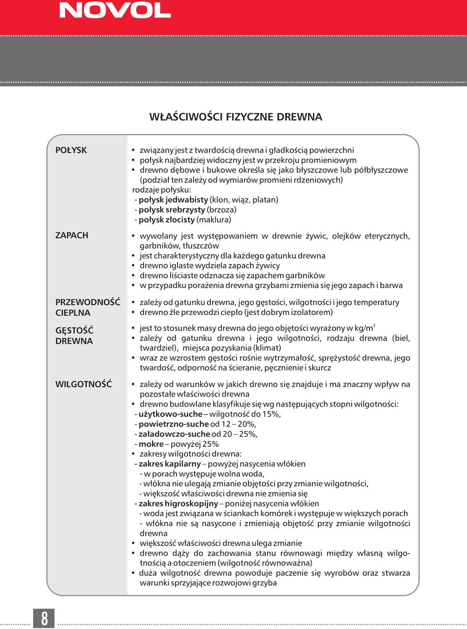 srebrzysty (brzoza) połysk złocisty (maklura) wywołany jest występowaniem w drewnie żywic, olejków eterycznych, garbników, tłuszczów jest charakterystyczny dla każdego gatunku drewna drewno iglaste