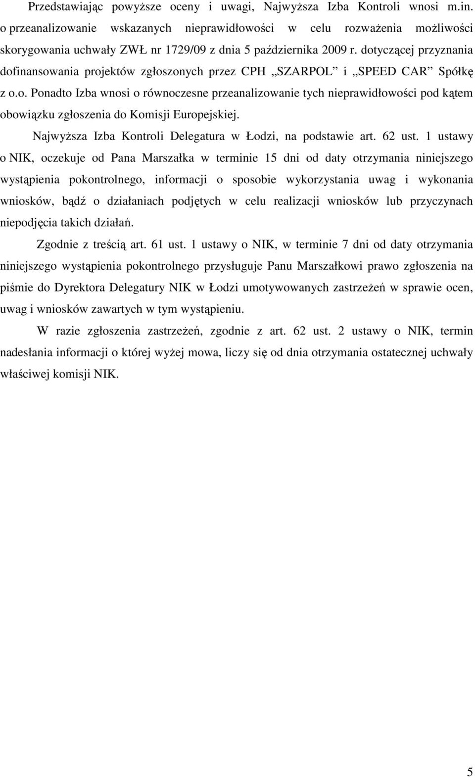 dotyczącej przyznania dofinansowania projektów zgłoszonych przez CPH SZARPOL i SPEED CAR Spółkę z o.o. Ponadto Izba wnosi o równoczesne przeanalizowanie tych nieprawidłowości pod kątem obowiązku zgłoszenia do Komisji Europejskiej.