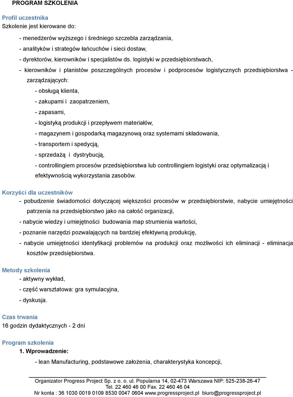 zapasami, - logistyką produkcji i przepływem materiałów, - magazynem i gospodarką magazynową oraz systemami składowania, - transportem i spedycją, - sprzedażą i dystrybucją, - controllingiem procesów