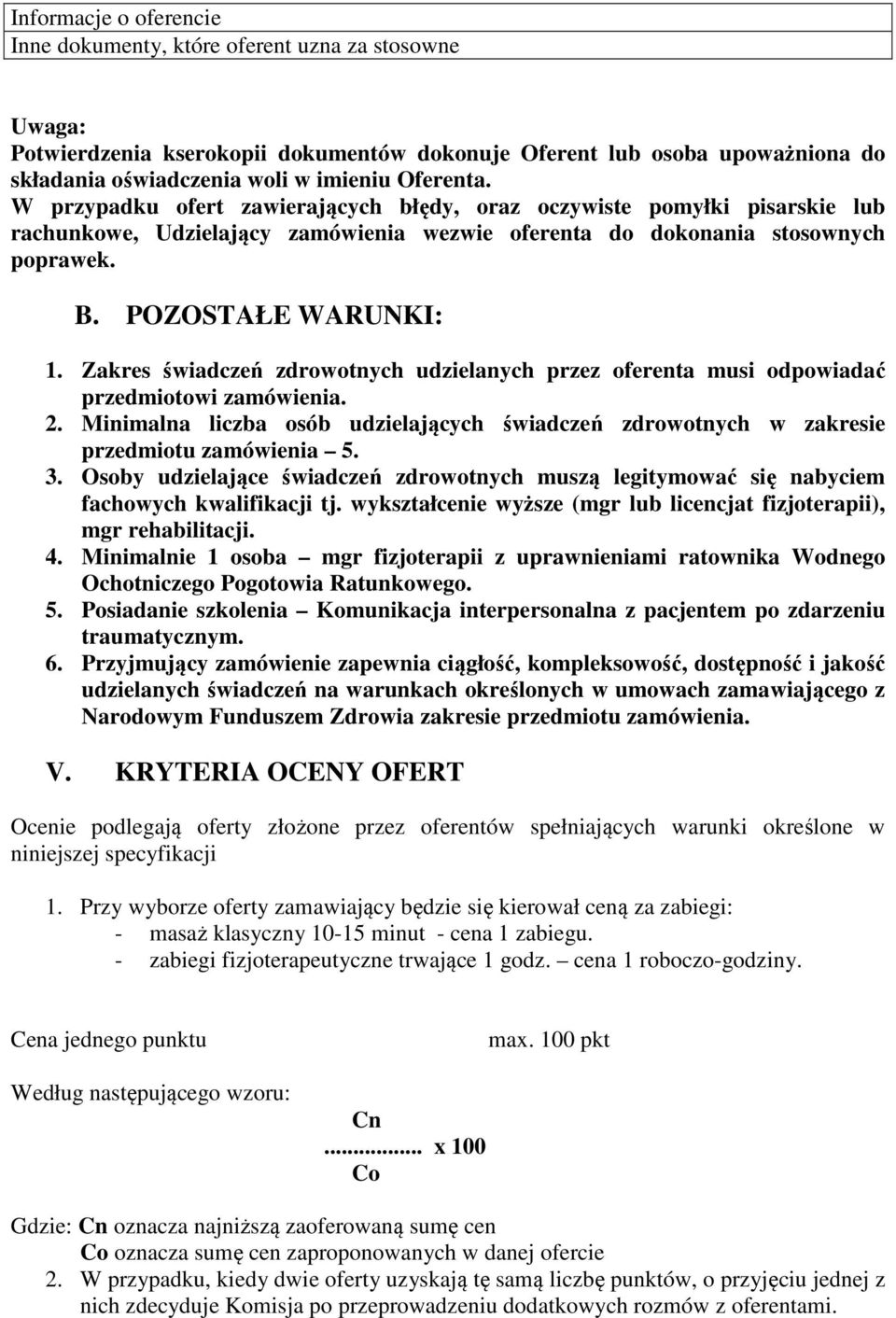 Zakres świadczeń zdrowotnych udzielanych przez oferenta musi odpowiadać przedmiotowi zamówienia. 2. Minimalna liczba osób udzielających świadczeń zdrowotnych w zakresie przedmiotu zamówienia 5. 3.