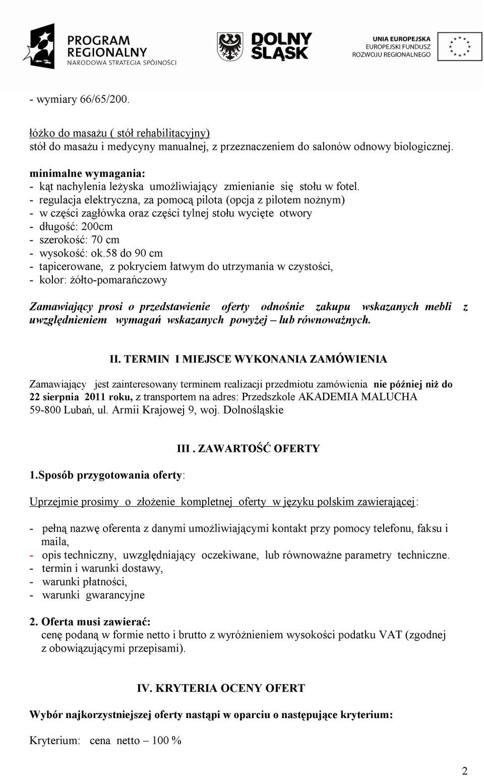 - regulacja elektryczna, za pomocą pilota (opcja z pilotem nożnym) - w części zagłówka oraz części tylnej stołu wycięte otwory - długość: 200cm - szerokość: 70 cm - wysokość: ok.