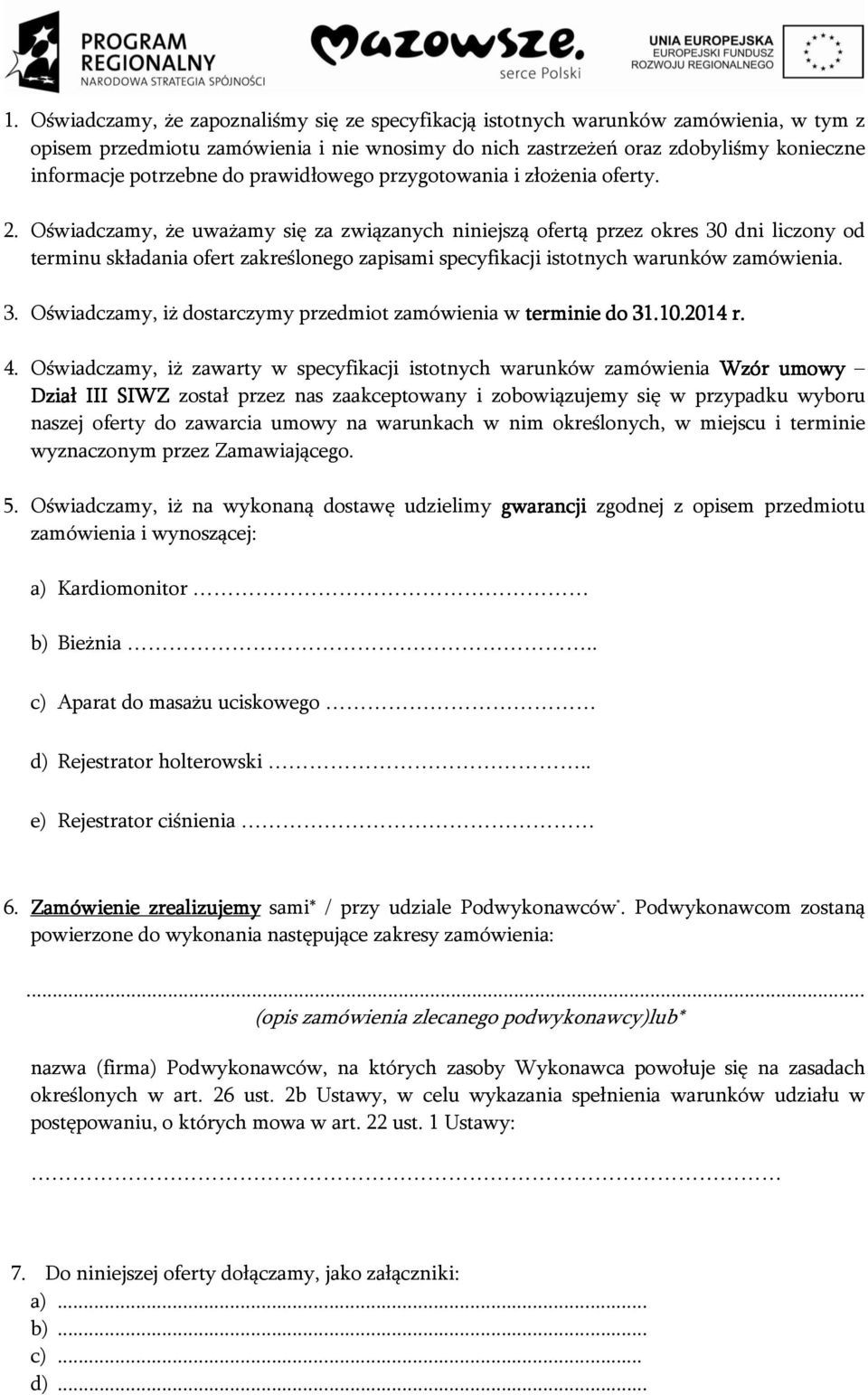 Oświadczamy, że uważamy się za związanych niniejszą ofertą przez okres 30 dni liczony od terminu składania ofert zakreślonego zapisami specyfikacji istotnych warunków zamówienia. 3. Oświadczamy, iż dostarczymy przedmiot zamówienia w terminie do 31.