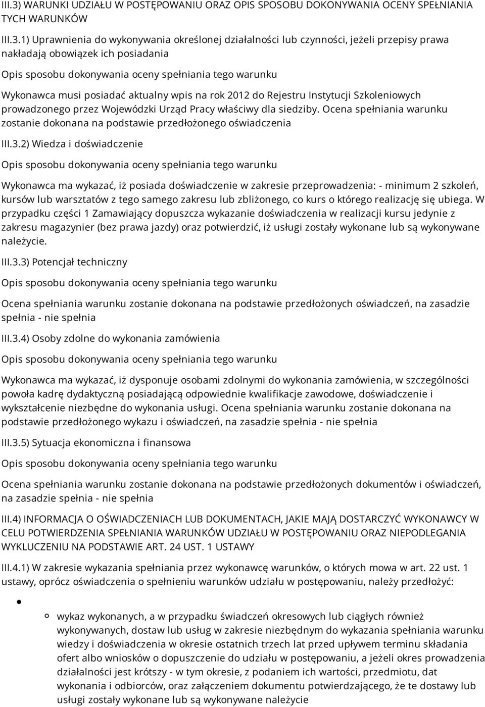 1) Uprawnienia do wykonywania określonej działalności lub czynności, jeżeli przepisy prawa nakładają obowiązek ich posiadania Wykonawca musi posiadać aktualny wpis na rok 2012 do Rejestru Instytucji