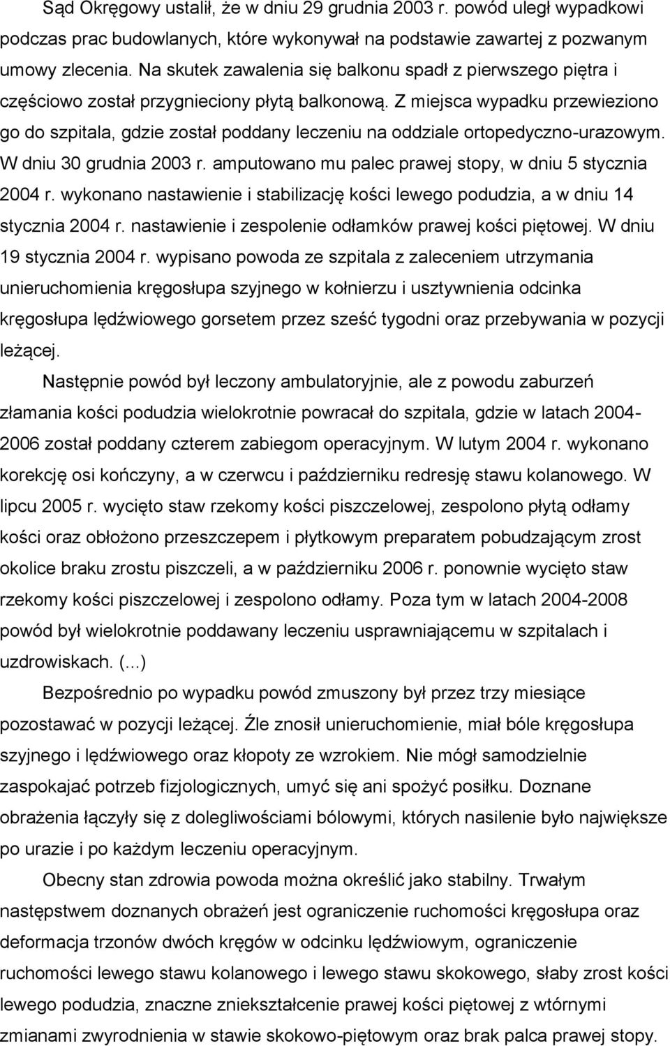 Z miejsca wypadku przewieziono go do szpitala, gdzie został poddany leczeniu na oddziale ortopedyczno-urazowym. W dniu 30 grudnia 2003 r. amputowano mu palec prawej stopy, w dniu 5 stycznia 2004 r.