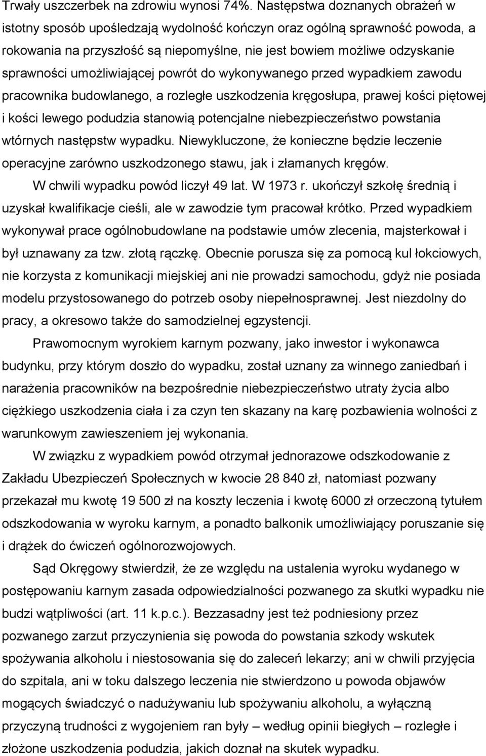umożliwiającej powrót do wykonywanego przed wypadkiem zawodu pracownika budowlanego, a rozległe uszkodzenia kręgosłupa, prawej kości piętowej i kości lewego podudzia stanowią potencjalne
