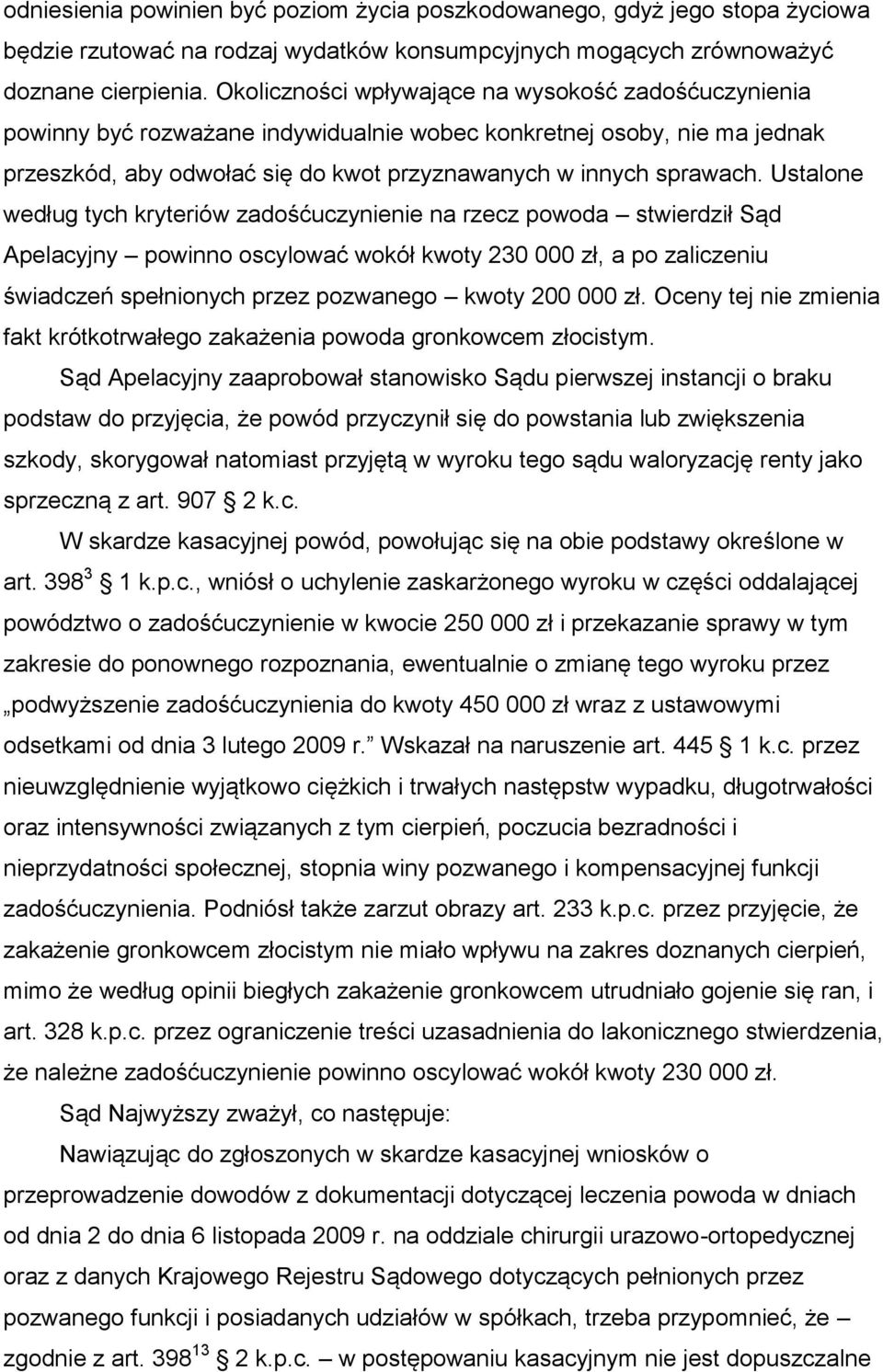 Ustalone według tych kryteriów zadośćuczynienie na rzecz powoda stwierdził Sąd Apelacyjny powinno oscylować wokół kwoty 230 000 zł, a po zaliczeniu świadczeń spełnionych przez pozwanego kwoty 200 000