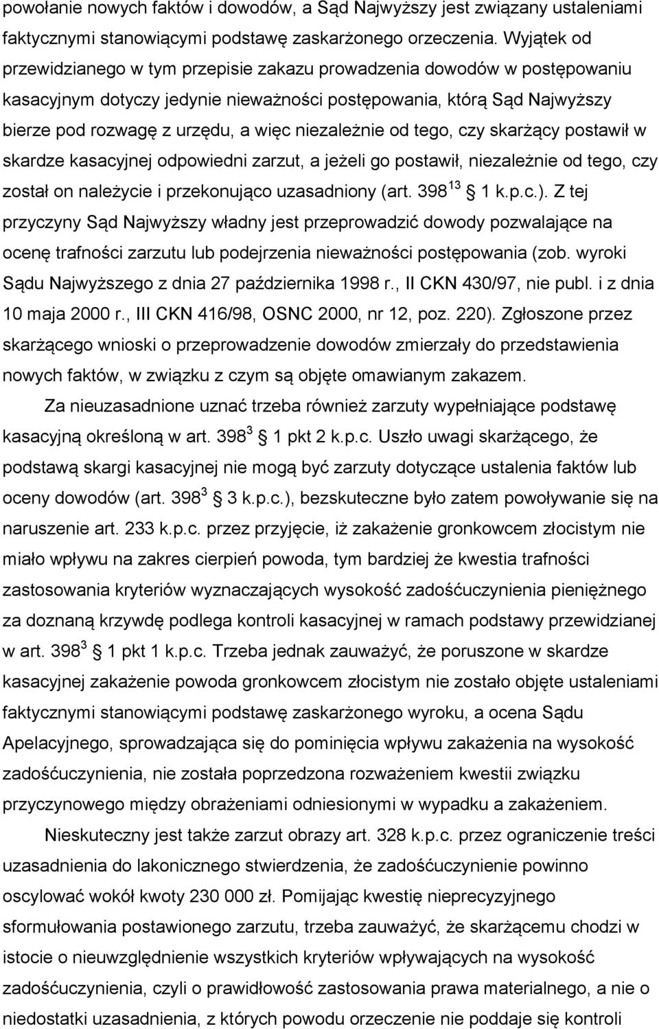 niezależnie od tego, czy skarżący postawił w skardze kasacyjnej odpowiedni zarzut, a jeżeli go postawił, niezależnie od tego, czy został on należycie i przekonująco uzasadniony (art. 398 13 1 k.p.c.).