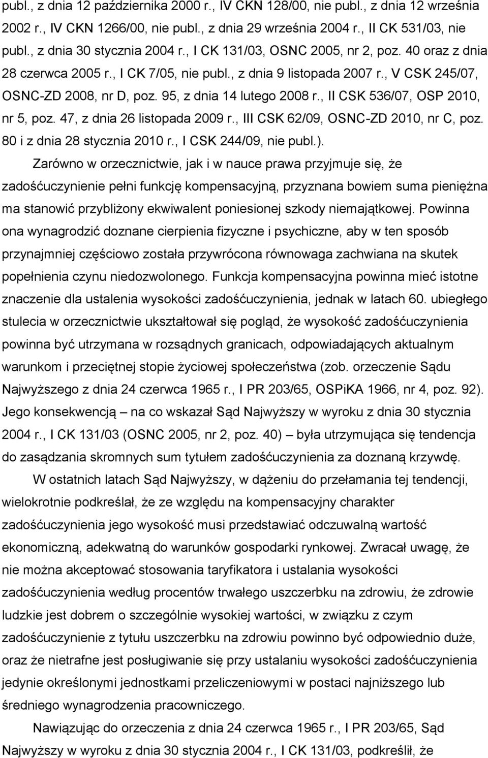 , II CSK 536/07, OSP 2010, nr 5, poz. 47, z dnia 26 listopada 2009 r., III CSK 62/09, OSNC-ZD 2010, nr C, poz. 80 i z dnia 28 stycznia 2010 r., I CSK 244/09, nie publ.).