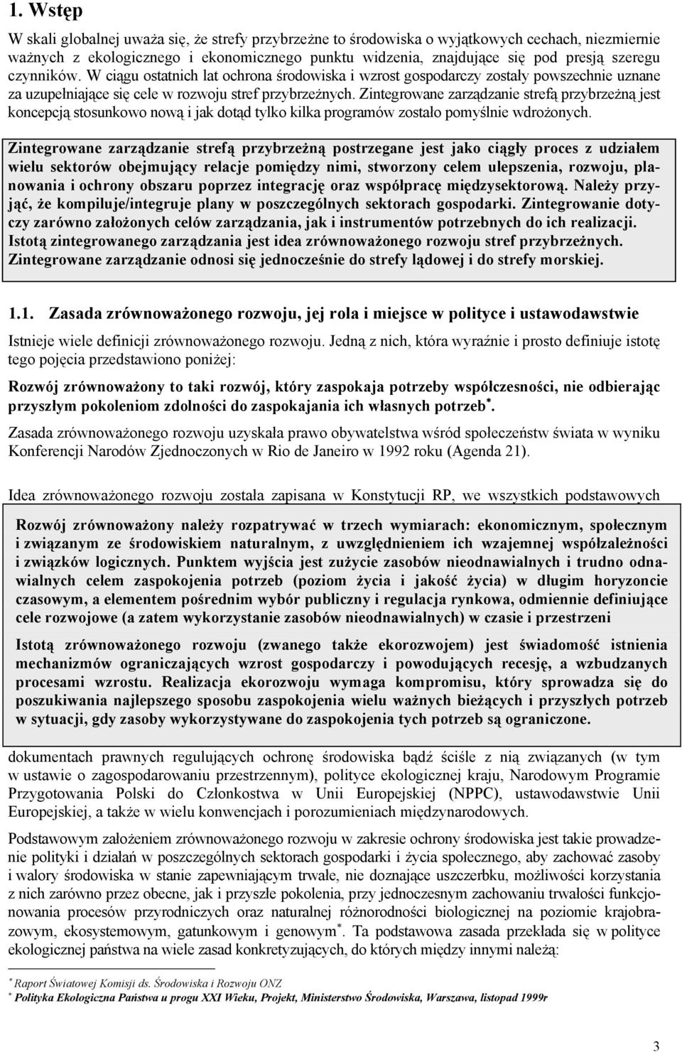 Zintegrowane zarządzanie strefą przybrzeżną jest koncepcją stosunkowo nową i jak dotąd tylko kilka programów zostało pomyślnie wdrożonych.