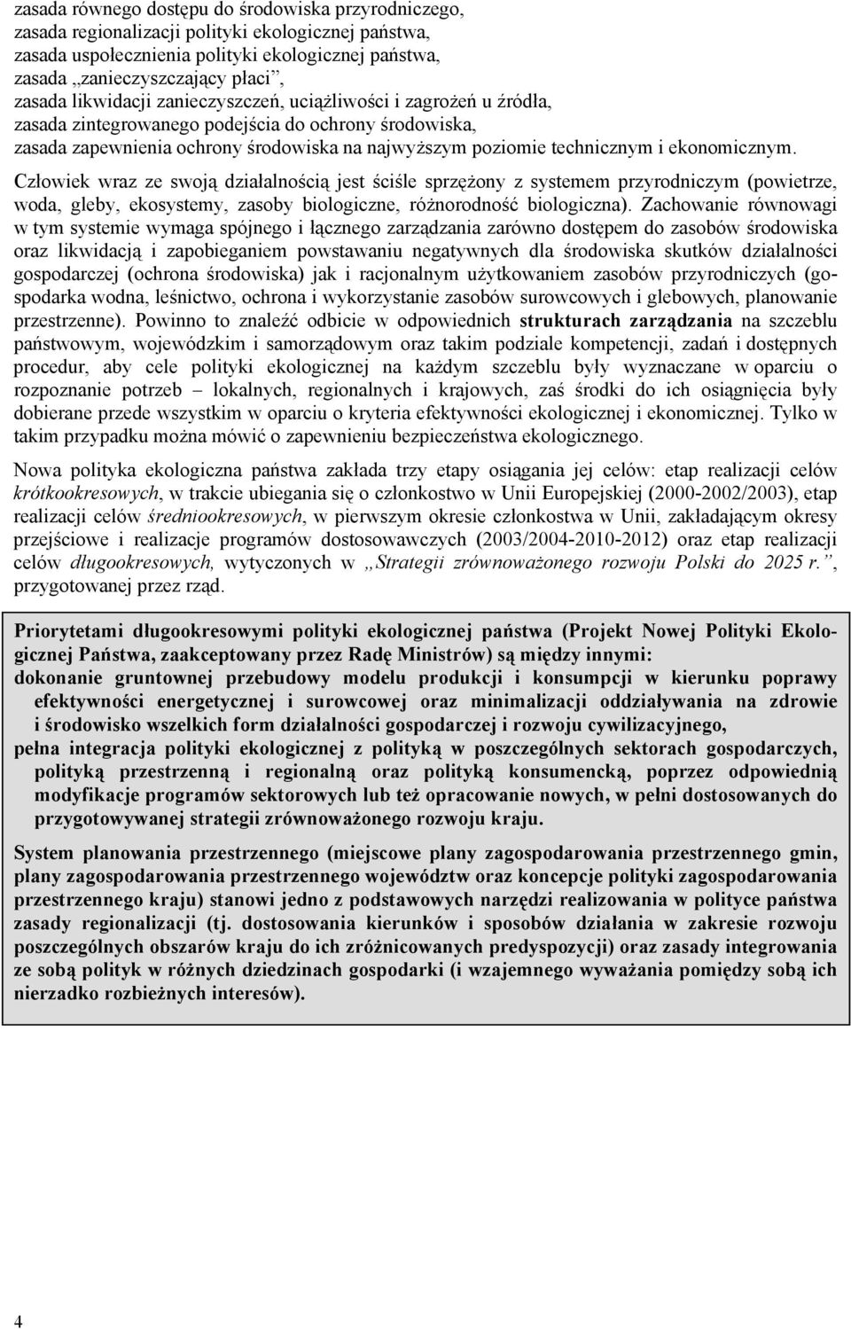 ekonomicznym. Człowiek wraz ze swoją działalnością jest ściśle sprzężony z systemem przyrodniczym (powietrze, woda, gleby, ekosystemy, zasoby biologiczne, różnorodność biologiczna).