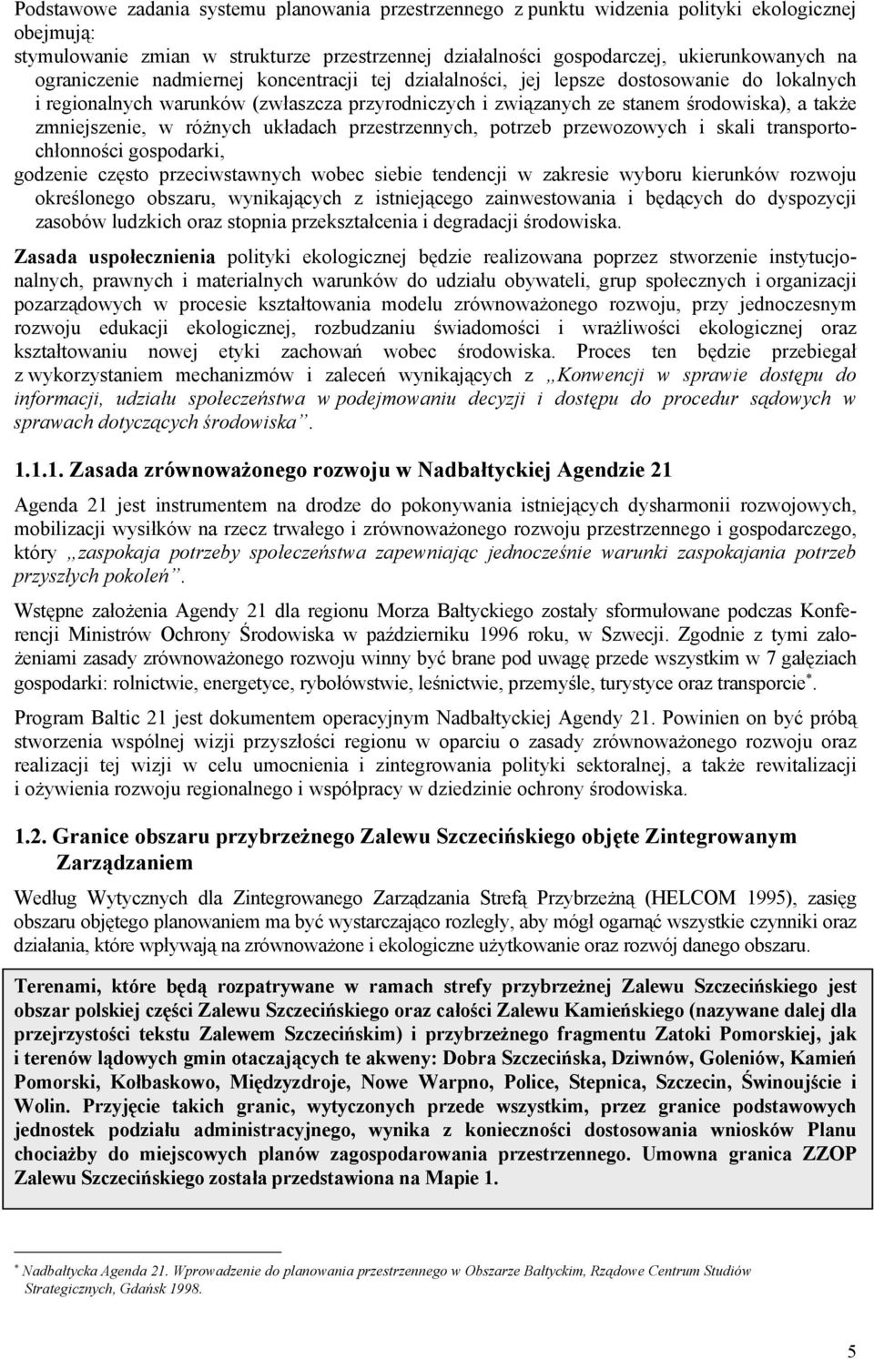 w różnych układach przestrzennych, potrzeb przewozowych i skali transportochłonności gospodarki, godzenie często przeciwstawnych wobec siebie tendencji w zakresie wyboru kierunków rozwoju określonego