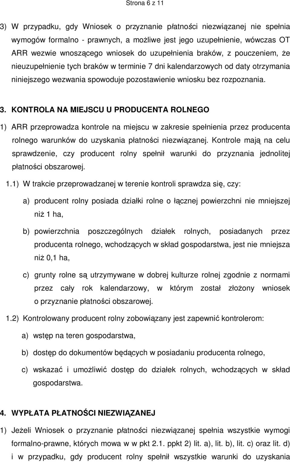 KONTROLA NA MIEJSCU U PRODUCENTA ROLNEGO 1) ARR przeprowadza kontrole na miejscu w zakresie spełnienia przez producenta rolnego warunków do uzyskania płatności niezwiązanej.