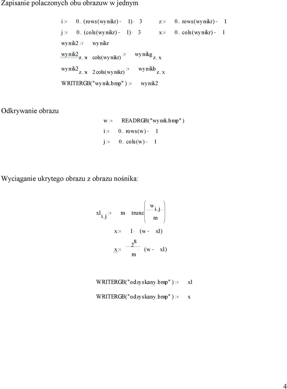 . cols ( wynikr ) wynikr z, x+ cols( wynikr) z, x+ 2 cols( wynikr) wynikg z, x wynikb W RITERGB( "wynik.