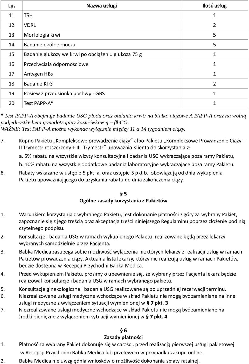 5% rabatu na wszystkie wizyty konsultacyjne i badania USG wykraczające poza ramy Pakietu, b. 10% rabatu na wszystkie dodatkowe badania laboratoryjne wykraczające poza ramy Pakietu. 8.
